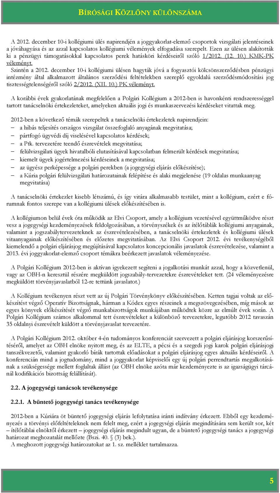 december 10-i kollégiumi ülésen hagyták jóvá a fogyasztói kölcsönszerződésben pénzügyi intézmény által alkalmazott általános szerződési feltételekben szereplő egyoldalú szerződésmódosítási jog