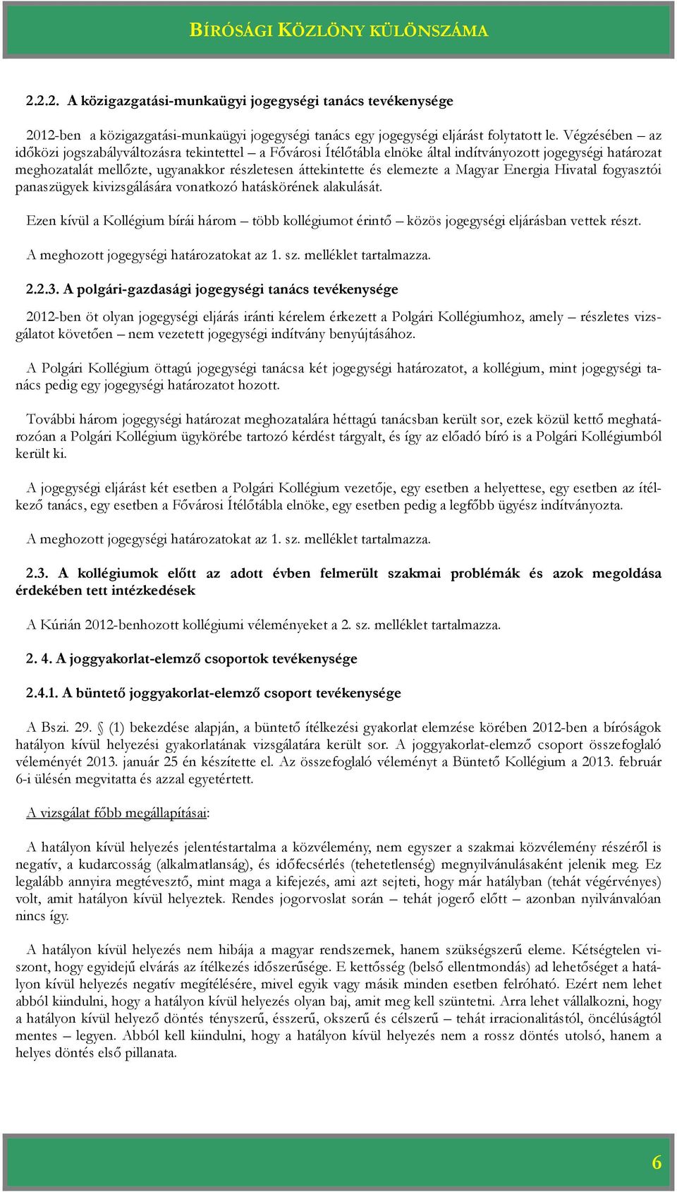 Magyar Energia Hivatal fogyasztói panaszügyek kivizsgálására vonatkozó hatáskörének alakulását. Ezen kívül a Kollégium bírái három több kollégiumot érintő közös jogegységi eljárásban vettek részt.