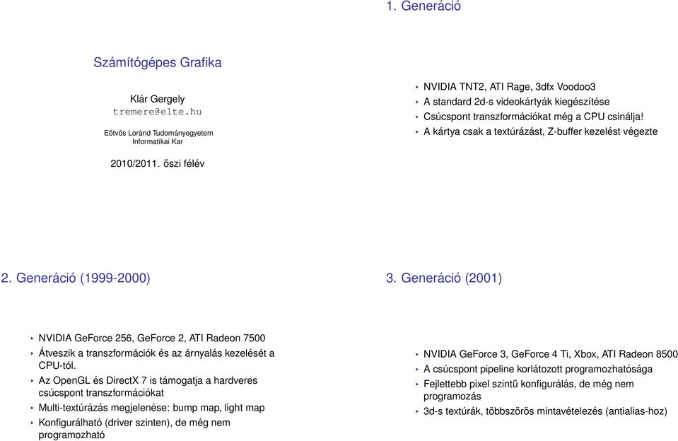 Generáció (1999-2000) 3. Generáció (2001) NVIDIA GeForce 256, GeForce 2, ATI Radeon 7500 Átveszik a transzformációk és az árnyalás kezelését a CPU-tól.