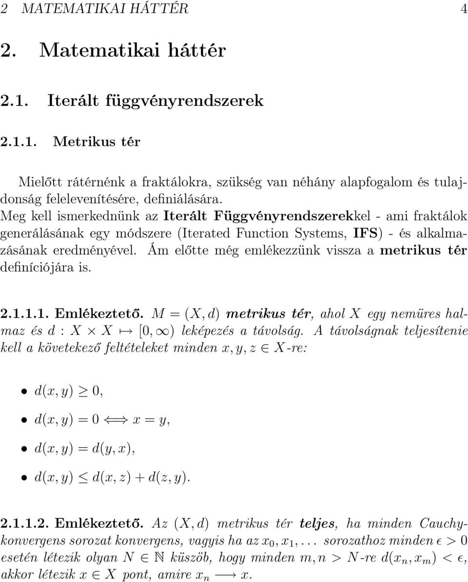 Ám előtte még emlékezzünk vissza a metrikus tér definíciójára is. 2.1.1.1. Emlékeztető. M = (X, d) metrikus tér, ahol X egy nemüres halmaz és d : X X [0, ) leképezés a távolság.