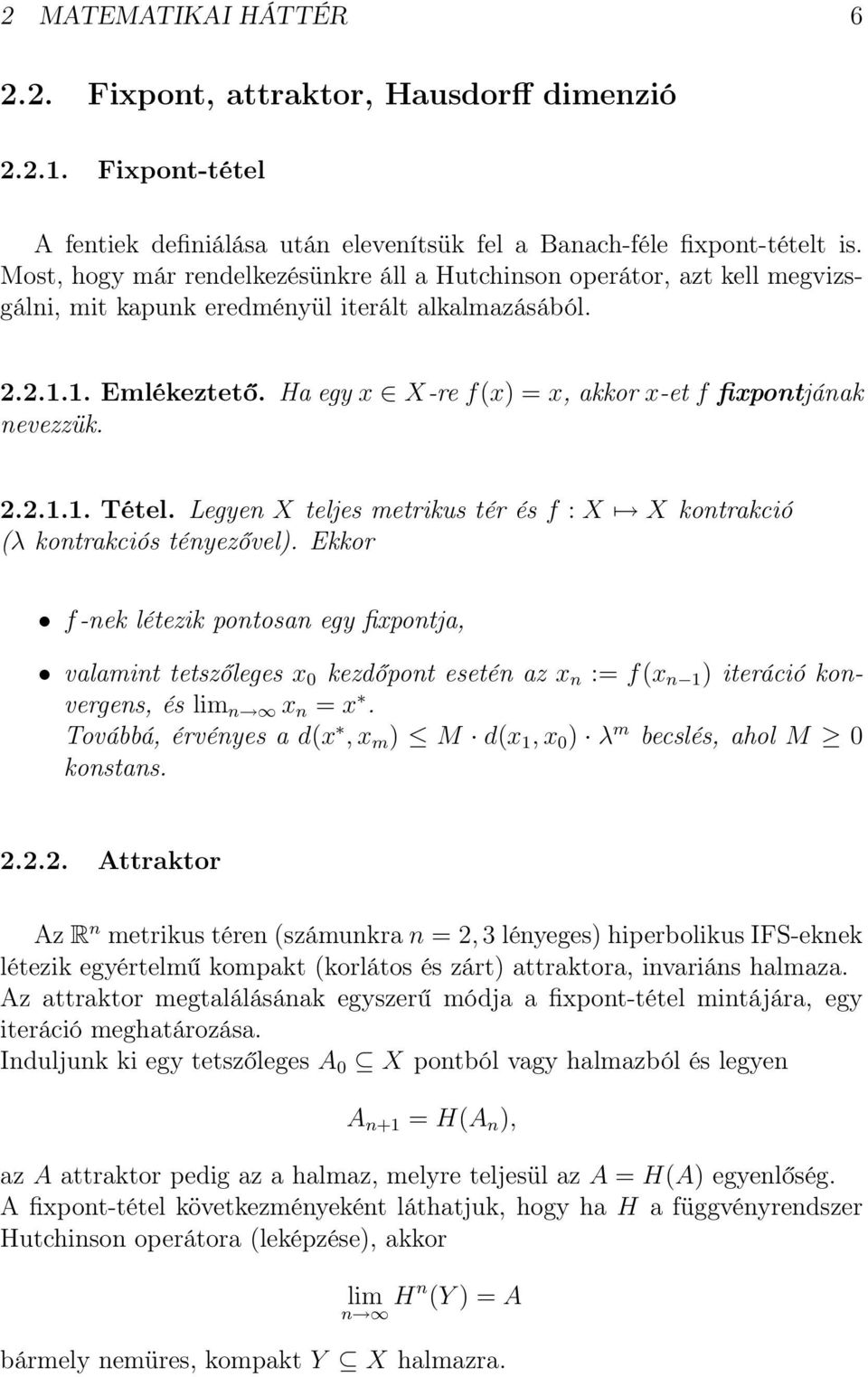 Ha egy x X-re f(x) = x, akkor x-et f fixpontjának nevezzük. 2.2.1.1. Tétel. Legyen X teljes metrikus tér és f : X X kontrakció (λ kontrakciós tényezővel).