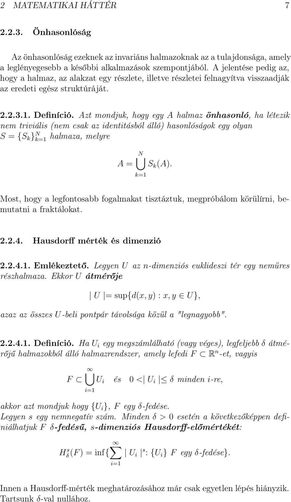 Azt mondjuk, hogy egy A halmaz önhasonló, ha létezik nem triviális (nem csak az identitásból álló) hasonlóságok egy olyan S = {S k } N k=1 halmaza, melyre A = N S k (A).