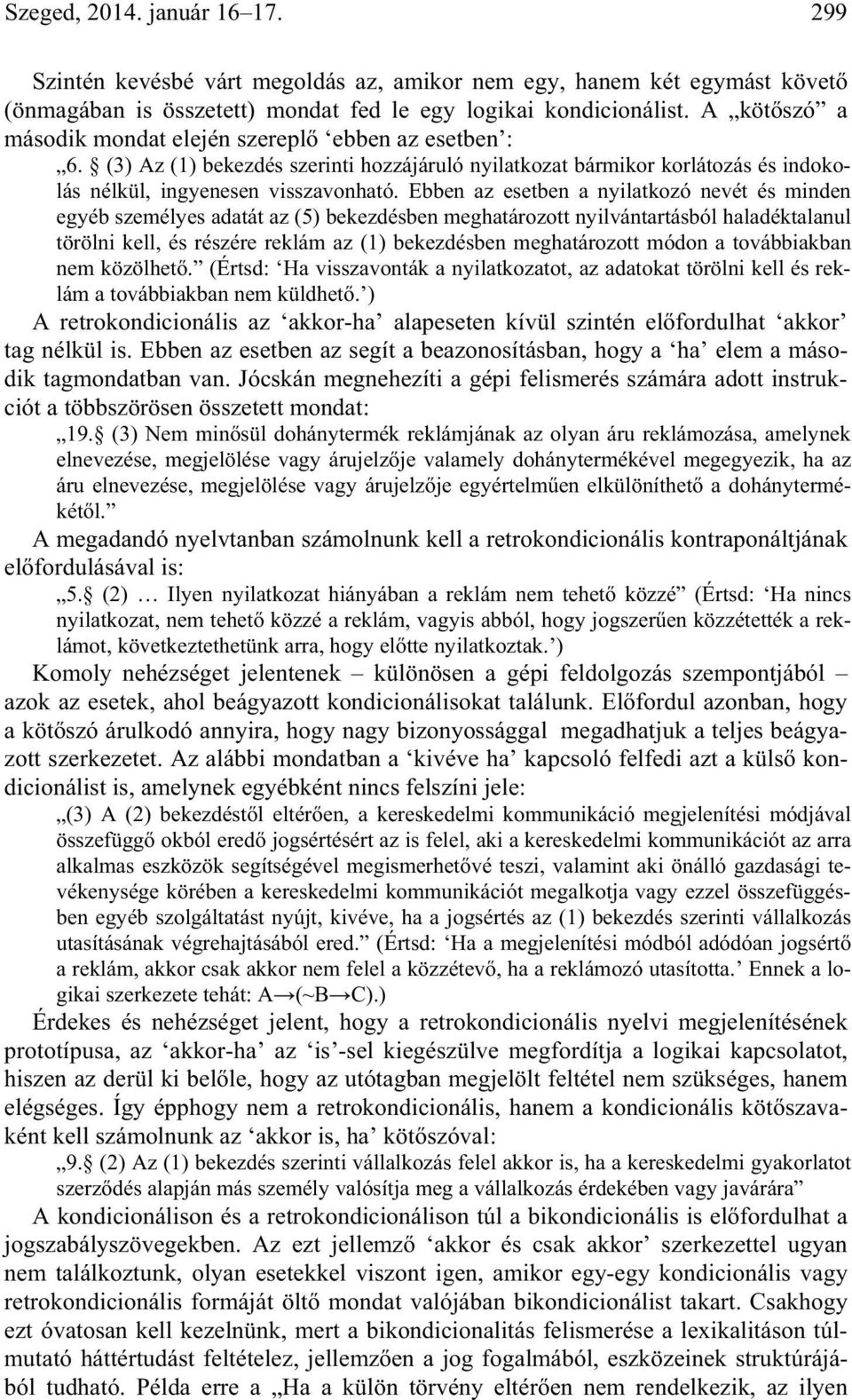 Ebben az esetben a nyilatkozó nevét és minden egyéb személyes adatát az (5) bekezdésben meghatározott nyilvántartásból haladéktalanul törölni kell, és részére reklám az (1) bekezdésben meghatározott