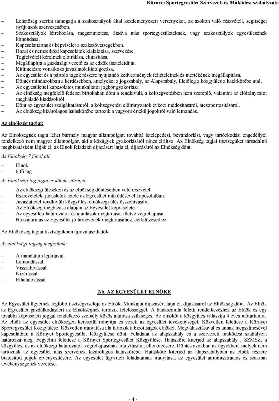 Hazai és nemzetközi kapcsolatok kialakítása, szervezése. Tagfelvételi kérelmek elbírálása, elutasítása. Megállapítja a gazdasági vezető és az edzők tiszteletdíját.