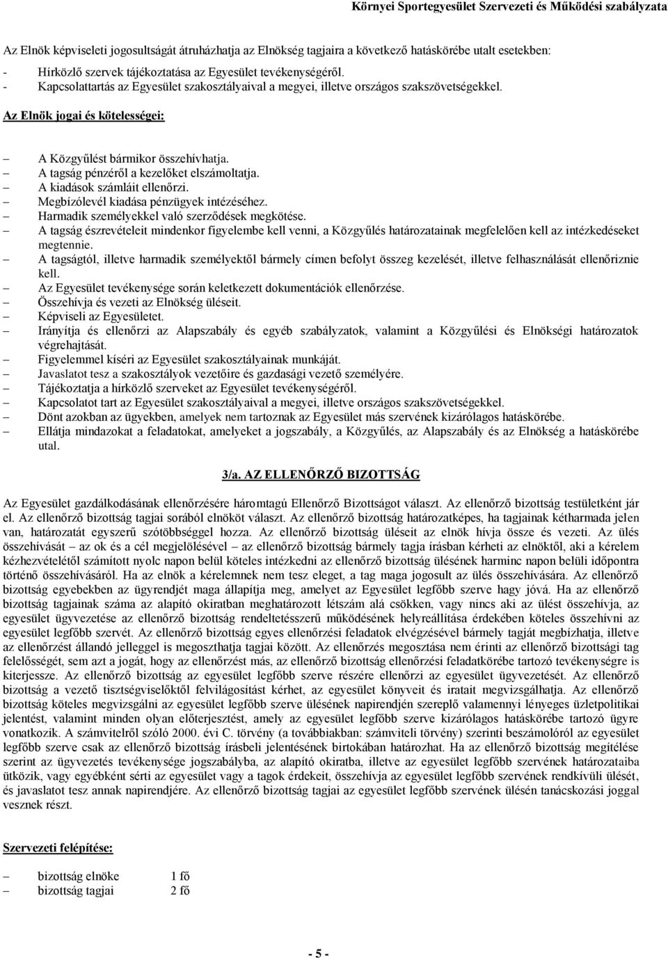 A tagság pénzéről a kezelőket elszámoltatja. A kiadások számláit ellenőrzi. Megbízólevél kiadása pénzügyek intézéséhez. Harmadik személyekkel való szerződések megkötése.