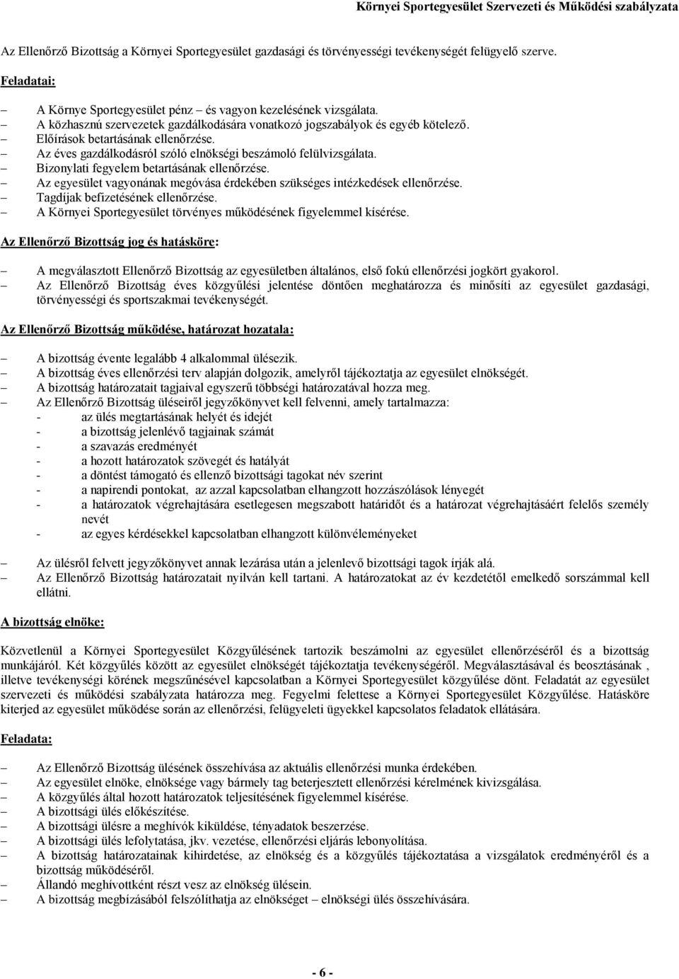 Bizonylati fegyelem betartásának ellenőrzése. Az egyesület vagyonának megóvása érdekében szükséges intézkedések ellenőrzése. Tagdíjak befizetésének ellenőrzése.