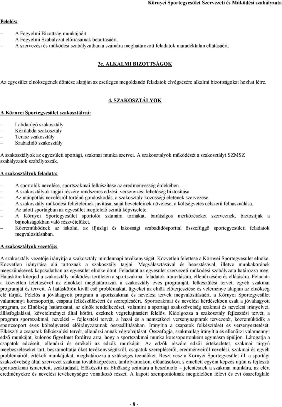 A Környei Sportegyesület szakosztályai: Labdarúgó szakosztály Kézilabda szakosztály Tenisz szakosztály Szabadidő szakosztály 4.