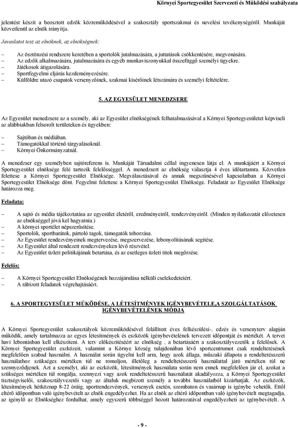 Az edzők alkalmazására, jutalmazására és egyéb munkaviszonyukkal összefüggő személyi ügyekre. Játékosok átigazolására. Sportfegyelmi eljárás kezdeményezésére.