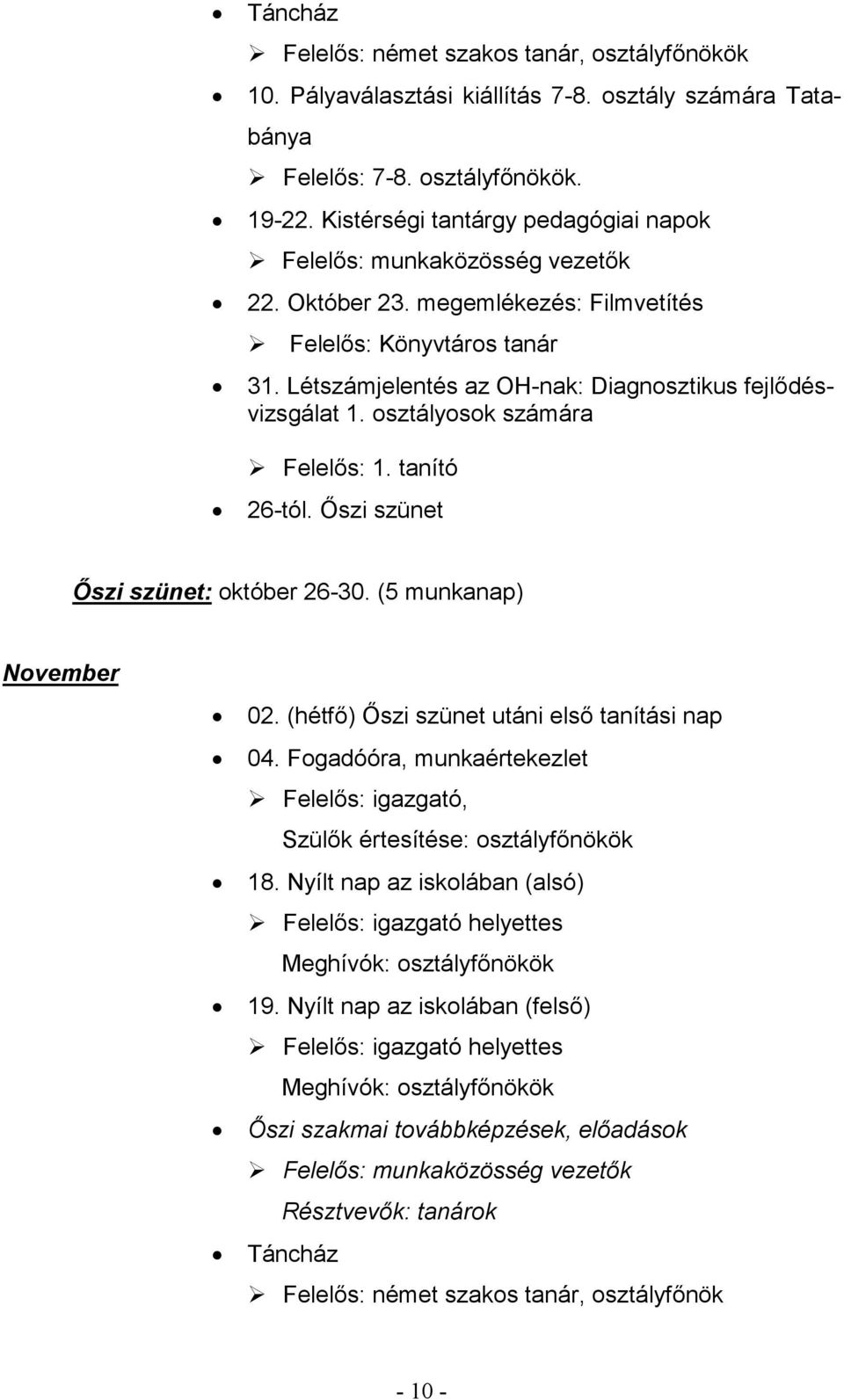 Létszámjelentés az OH-nak: Diagnosztikus fejlődésvizsgálat 1. osztályosok számára Felelős: 1. tanító 26-tól. Őszi szünet Őszi szünet: október 26-30. (5 munkanap) November 02.