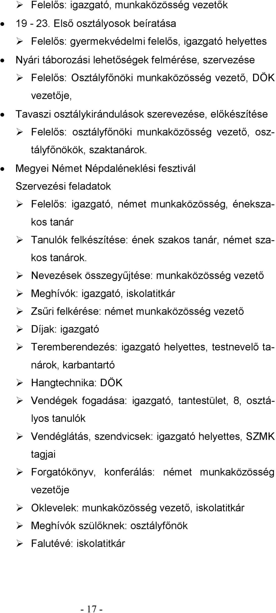 osztálykirándulások szerevezése, előkészítése Felelős: osztályfőnöki munkaközösség vezető, osztályfőnökök, szaktanárok.