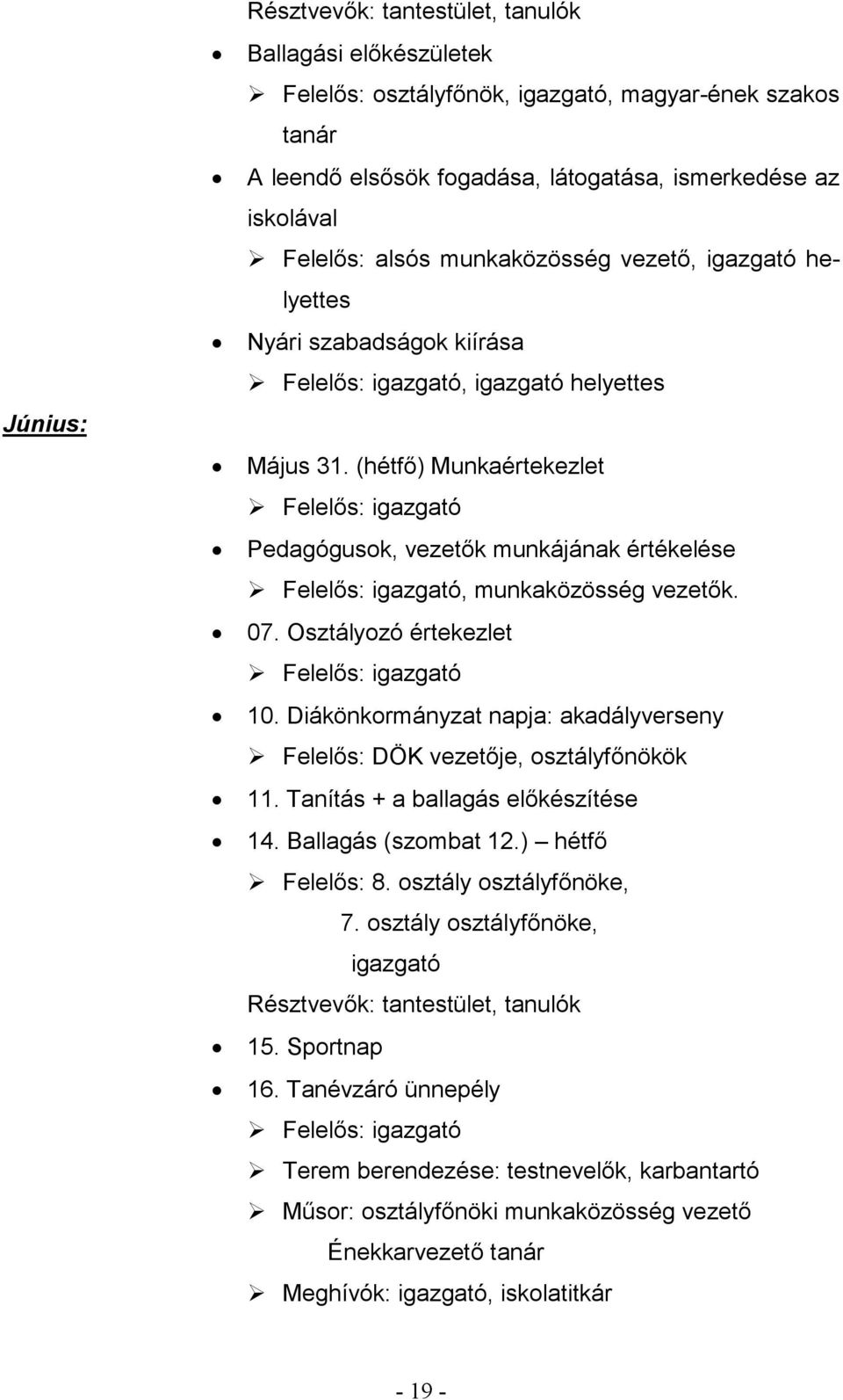 Osztályozó értekezlet 10. Diákönkormányzat napja: akadályverseny Felelős: DÖK vezetője, osztályfőnökök 11. Tanítás + a ballagás előkészítése 14. Ballagás (szombat 12.) hétfő Felelős: 8.