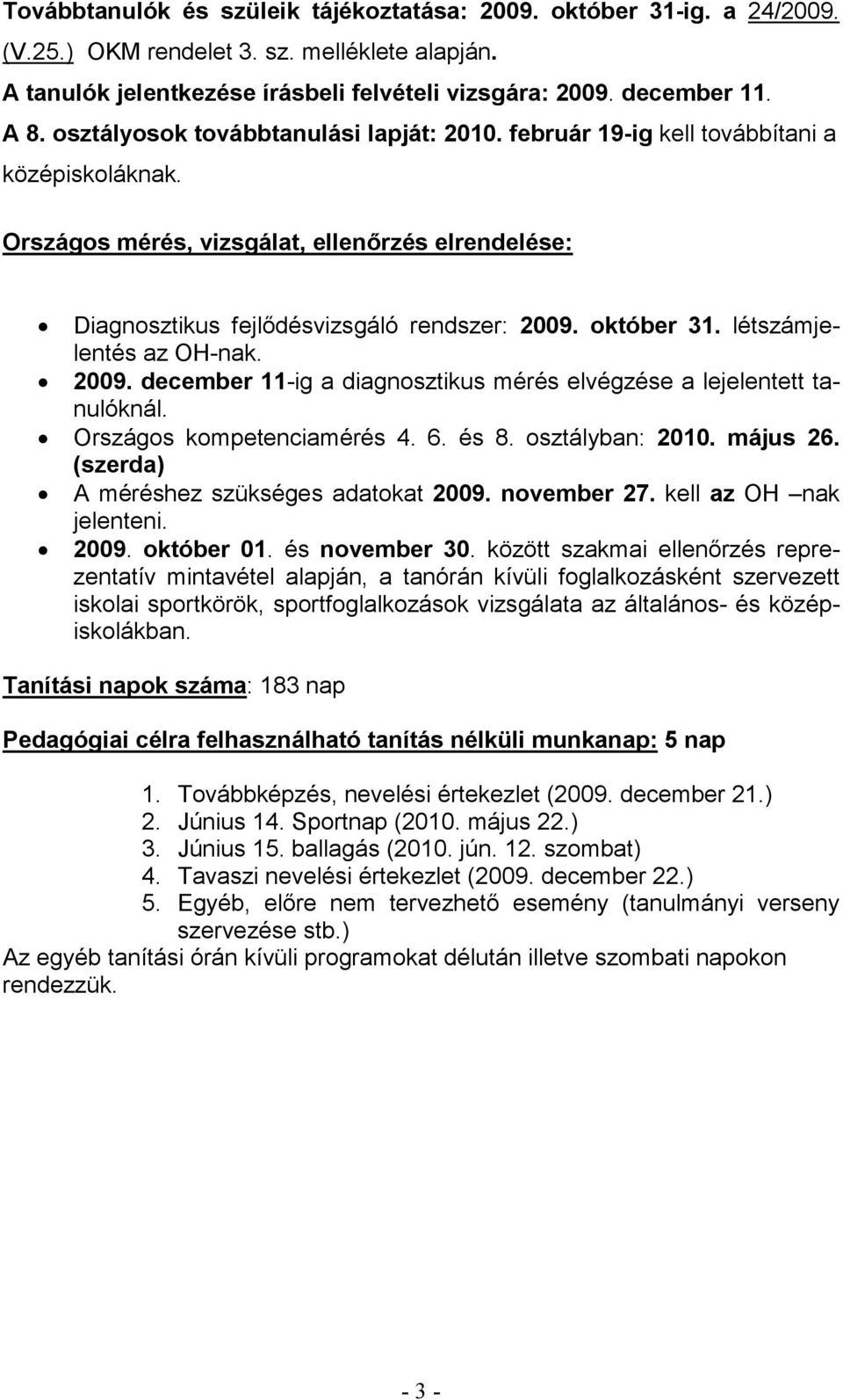 létszámjelentés az OH-nak. 2009. december 11-ig a diagnosztikus mérés elvégzése a lejelentett tanulóknál. Országos kompetenciamérés 4. 6. és 8. osztályban: 2010. május 26.