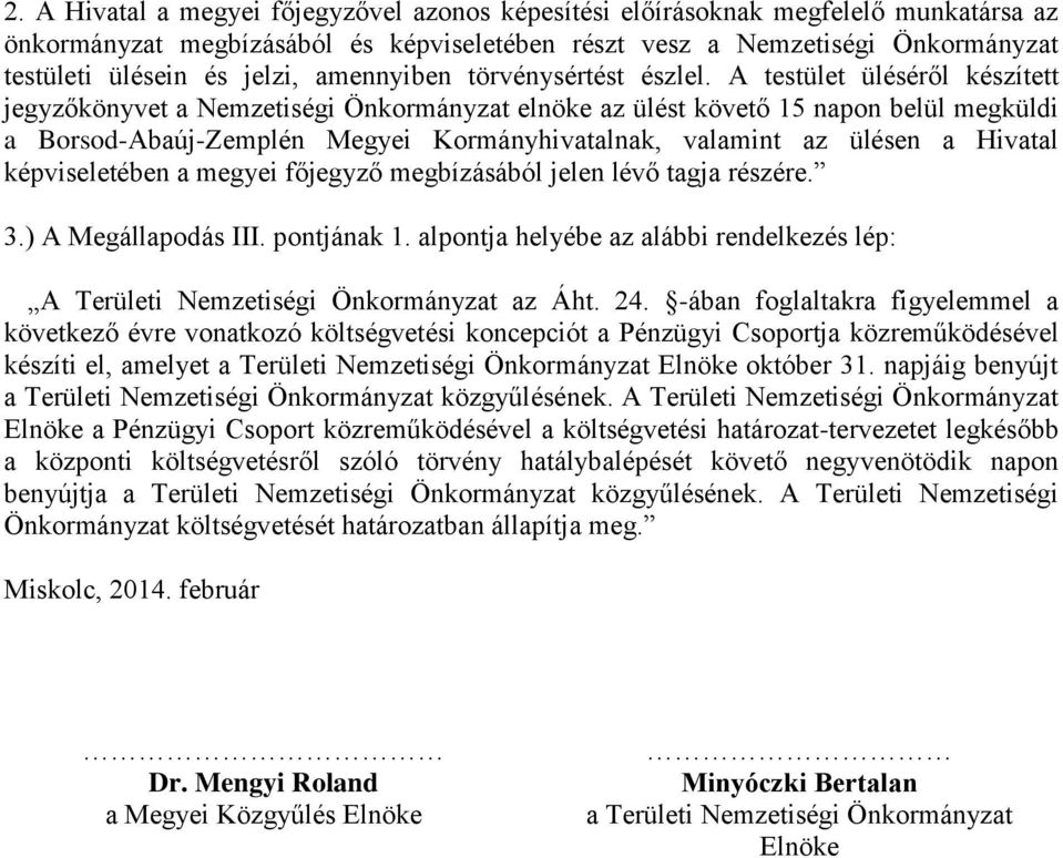 A testület üléséről készített jegyzőkönyvet a Nemzetiségi Önkormányzat elnöke az ülést követő 15 napon belül megküldi a Borsod-Abaúj-Zemplén Megyei Kormányhivatalnak, valamint az ülésen a Hivatal