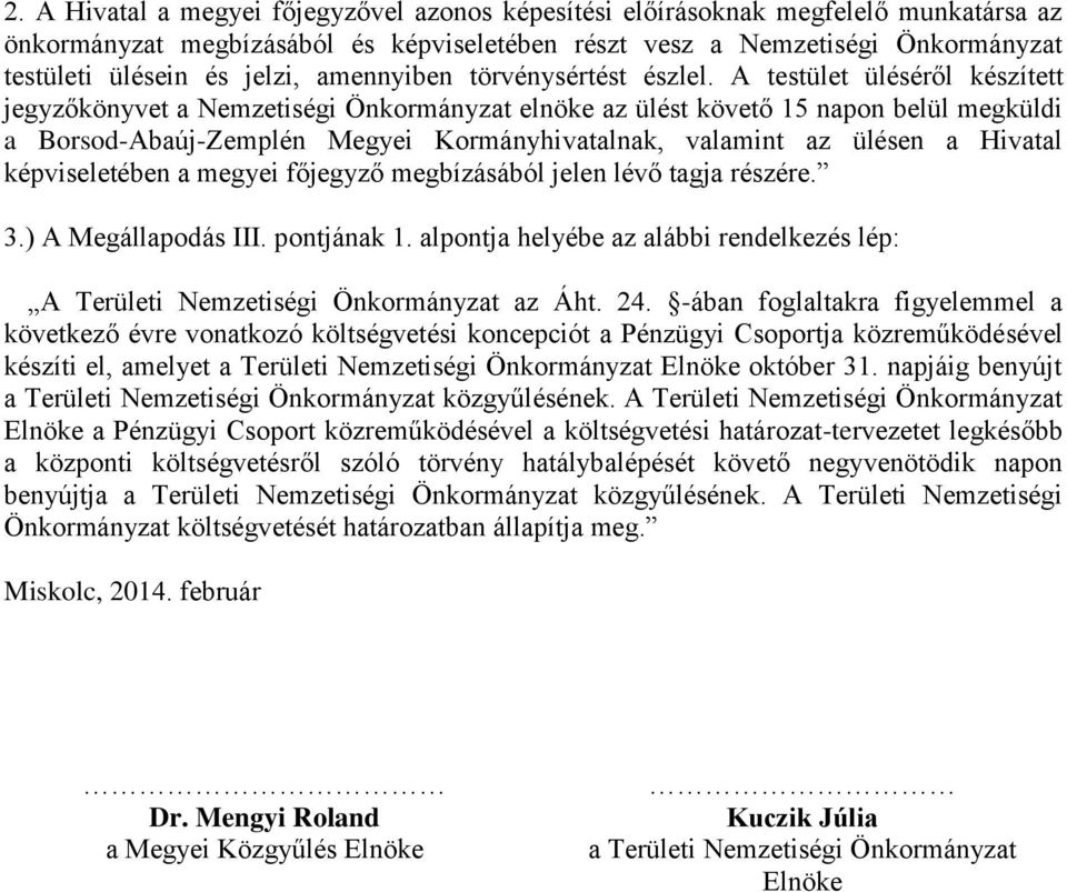 A testület üléséről készített jegyzőkönyvet a Nemzetiségi Önkormányzat elnöke az ülést követő 15 napon belül megküldi a Borsod-Abaúj-Zemplén Megyei Kormányhivatalnak, valamint az ülésen a Hivatal