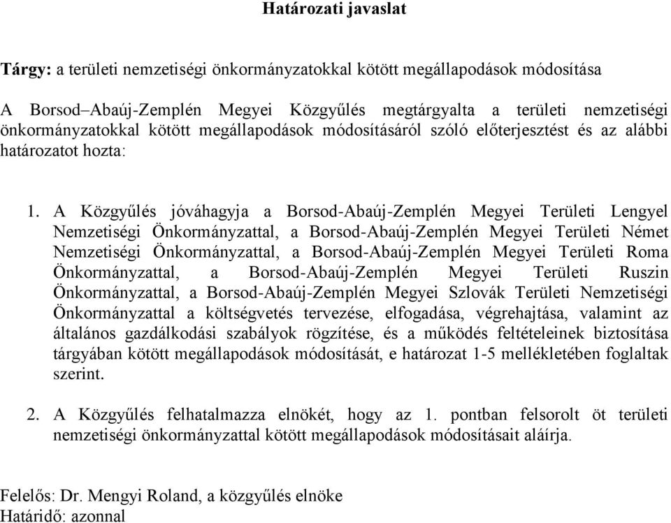 A Közgyűlés jóváhagyja a Borsod-Abaúj-Zemplén Megyei Területi Lengyel Nemzetiségi Önkormányzattal, a Borsod-Abaúj-Zemplén Megyei Területi Német Nemzetiségi Önkormányzattal, a Borsod-Abaúj-Zemplén