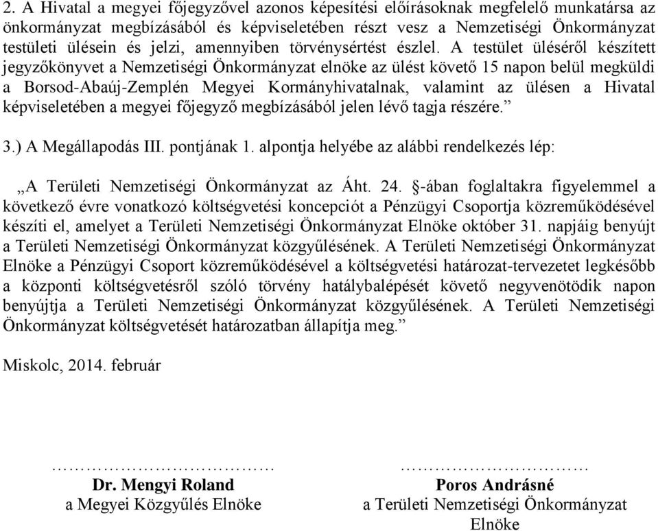 A testület üléséről készített jegyzőkönyvet a Nemzetiségi Önkormányzat elnöke az ülést követő 15 napon belül megküldi a Borsod-Abaúj-Zemplén Megyei Kormányhivatalnak, valamint az ülésen a Hivatal