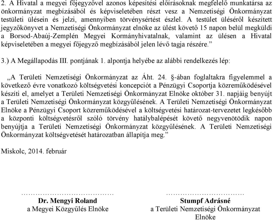 A testület üléséről készített jegyzőkönyvet a Nemzetiségi Önkormányzat elnöke az ülést követő 15 napon belül megküldi a Borsod-Abaúj-Zemplén Megyei Kormányhivatalnak, valamint az ülésen a Hivatal