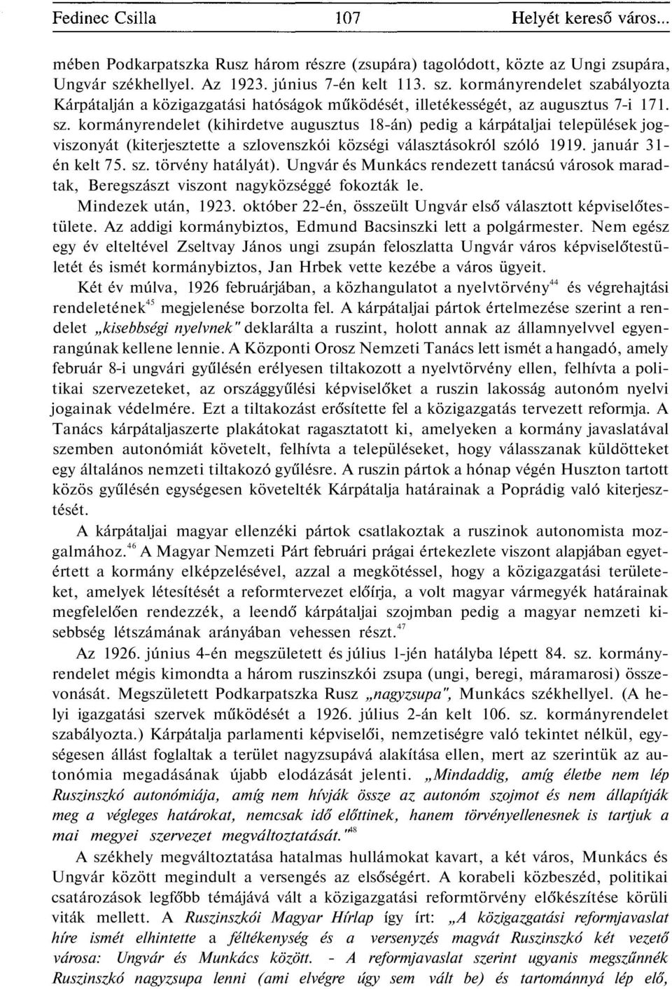 január 31- én kelt 75. sz. törvény hatályát). Ungvár és Munkács rendezett tanácsú városok maradtak, Beregszászt viszont nagyközséggé fokozták le. Mindezek után, 1923.