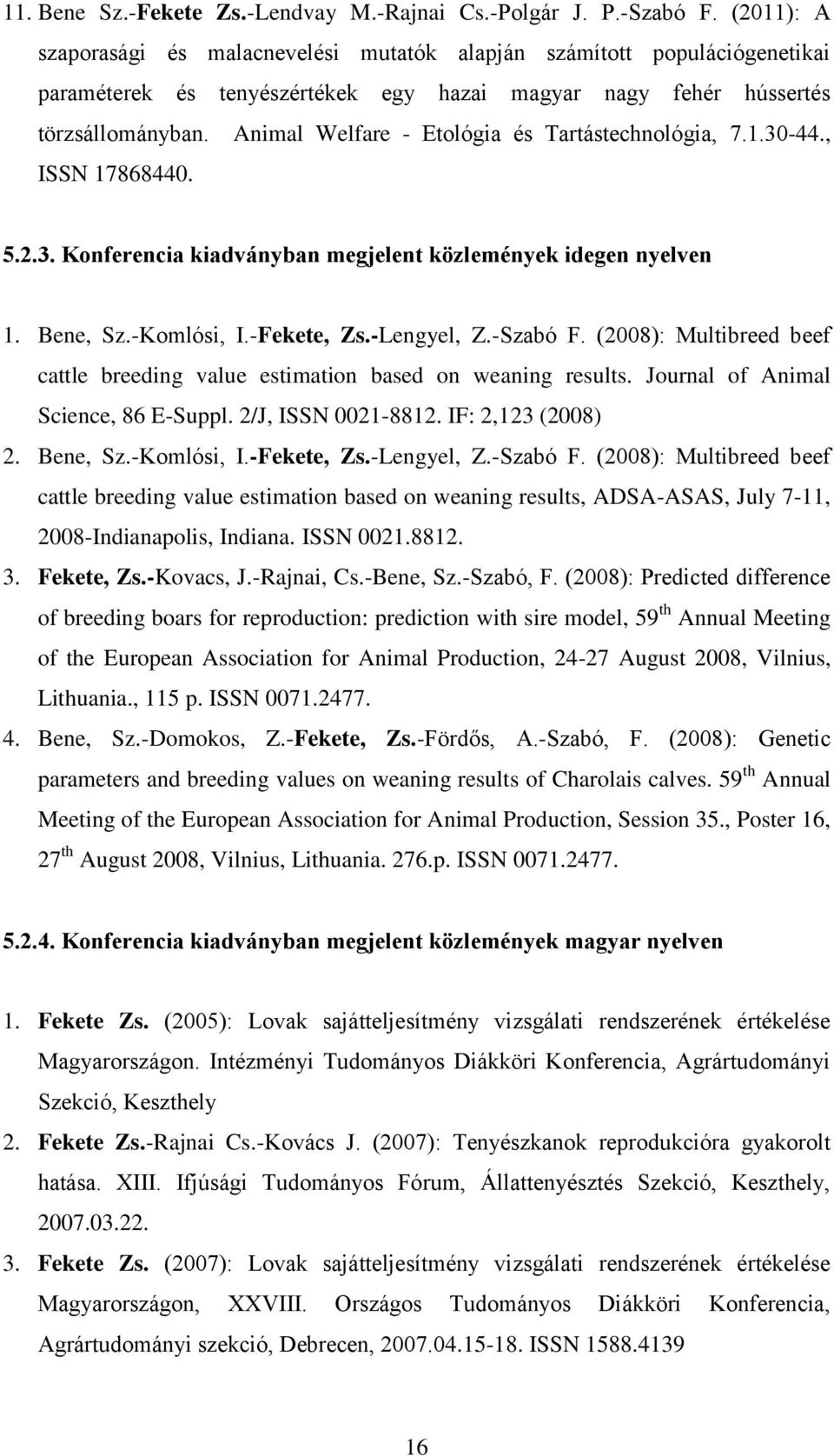 Animal Welfare - Etológia és Tartástechnológia, 7.1.30-44., ISSN 17868440. 5.2.3. Konferencia kiadványban megjelent közlemények idegen nyelven 1. Bene, Sz.-Komlósi, I.-Fekete, Zs.-Lengyel, Z.-Szabó F.