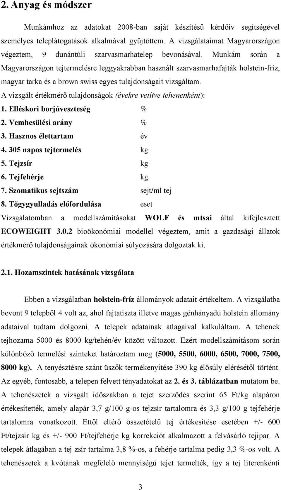 Munkám során a Magyarországon tejtermelésre leggyakrabban használt szarvasmarhafajták holstein-fríz, magyar tarka és a brown swiss egyes tulajdonságait vizsgáltam.