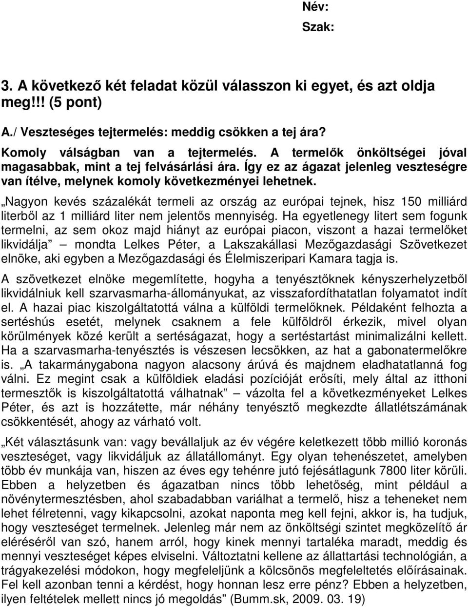 Nagyon kevés százalékát termeli az ország az európai tejnek, hisz 150 milliárd literből az 1 milliárd liter nem jelentős mennyiség.