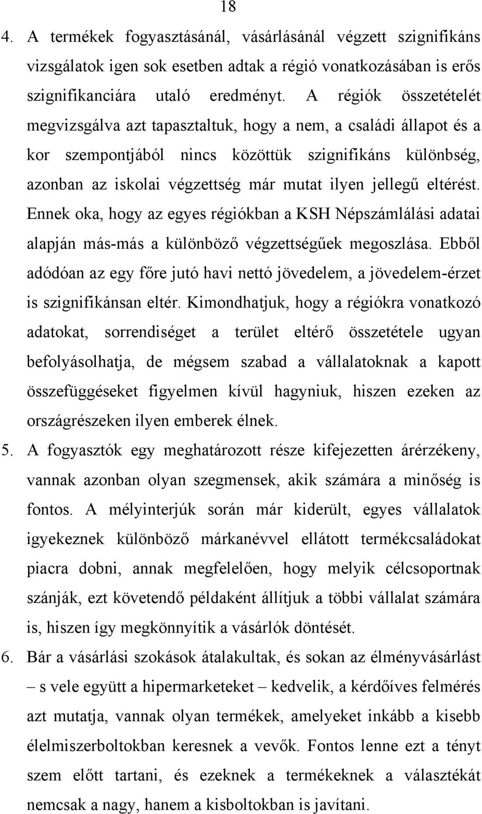 eltérést. Ennek oka, hogy az egyes régiókban a KSH Népszámlálási adatai alapján más-más a különböző végzettségűek megoszlása.