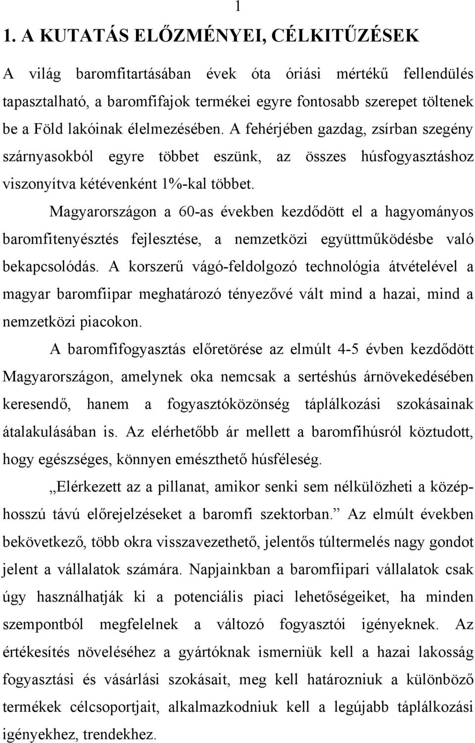 Magyarországon a 60-as években kezdődött el a hagyományos baromfitenyésztés fejlesztése, a nemzetközi együttműködésbe való bekapcsolódás.