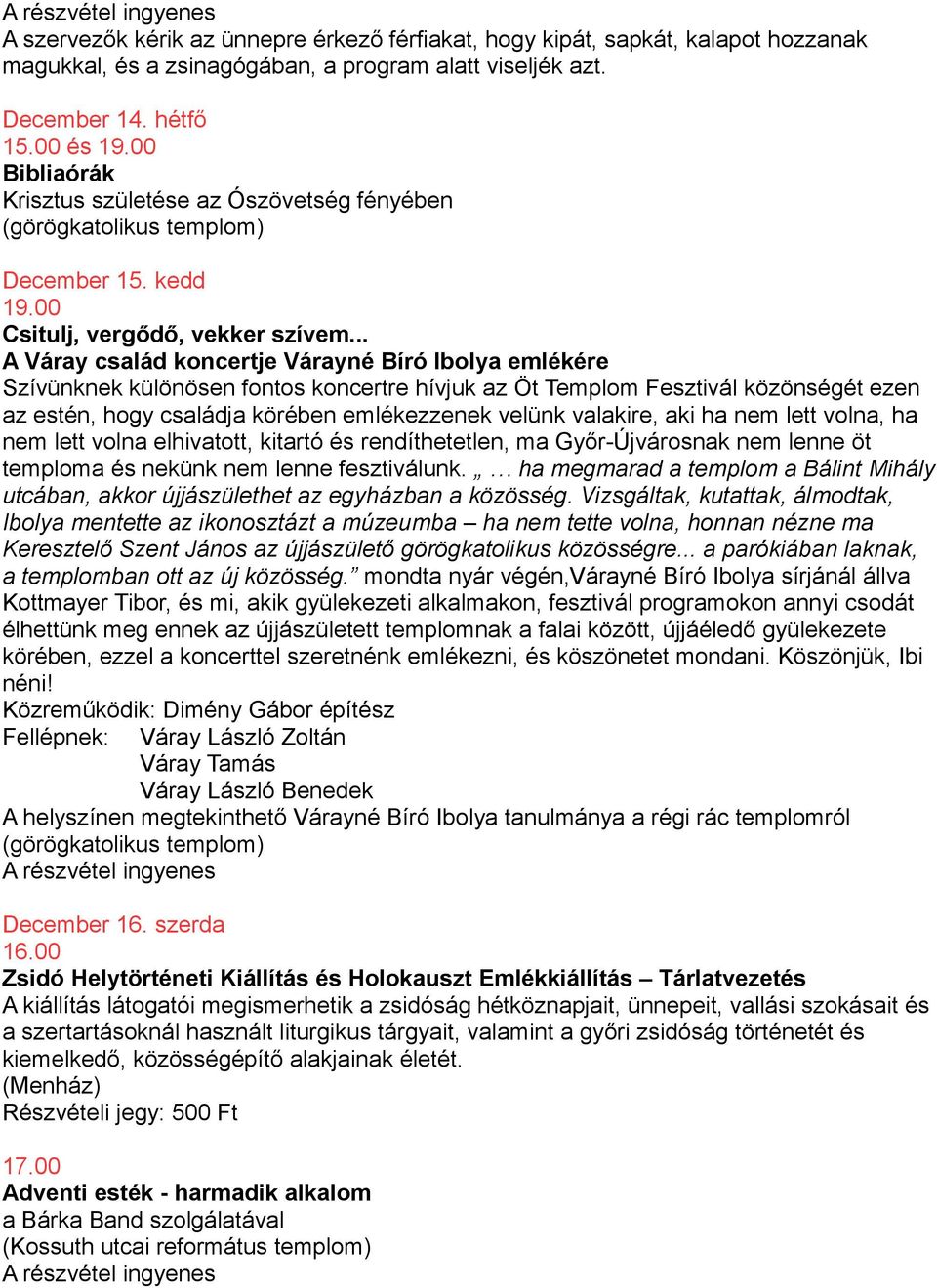 .. A Váray család koncertje Várayné Bíró Ibolya emlékére Szívünknek különösen fontos koncertre hívjuk az Öt Templom Fesztivál közönségét ezen az estén, hogy családja körében emlékezzenek velünk