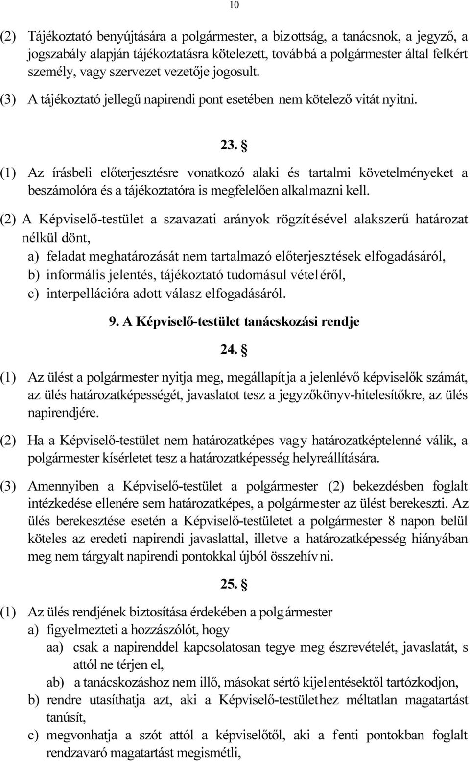 (1) Az írásbeli előterjesztésre vonatkozó alaki és tartalmi követelményeket a beszámolóra és a tájékoztatóra is megfelelően alkalmazni kell.