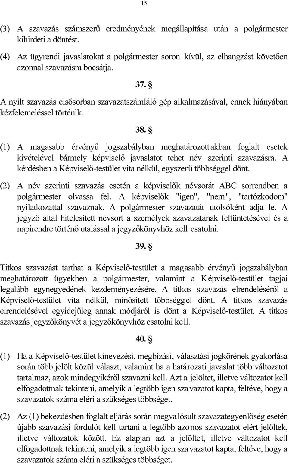 A nyílt szavazás elsősorban szavazatszámláló gép alkalmazásával, ennek hiányában kézfelemeléssel történik. 38.