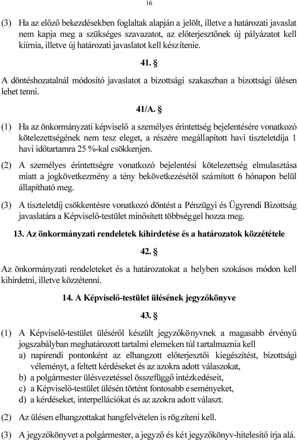 (1) Ha az önkormányzati képviselő a személyes érintettség bejelentésére vonatkozó kötelezettségének nem tesz eleget, a részére megállapított havi tiszteletdíja 1 havi időtartamra 25 %-kal csökkenjen.