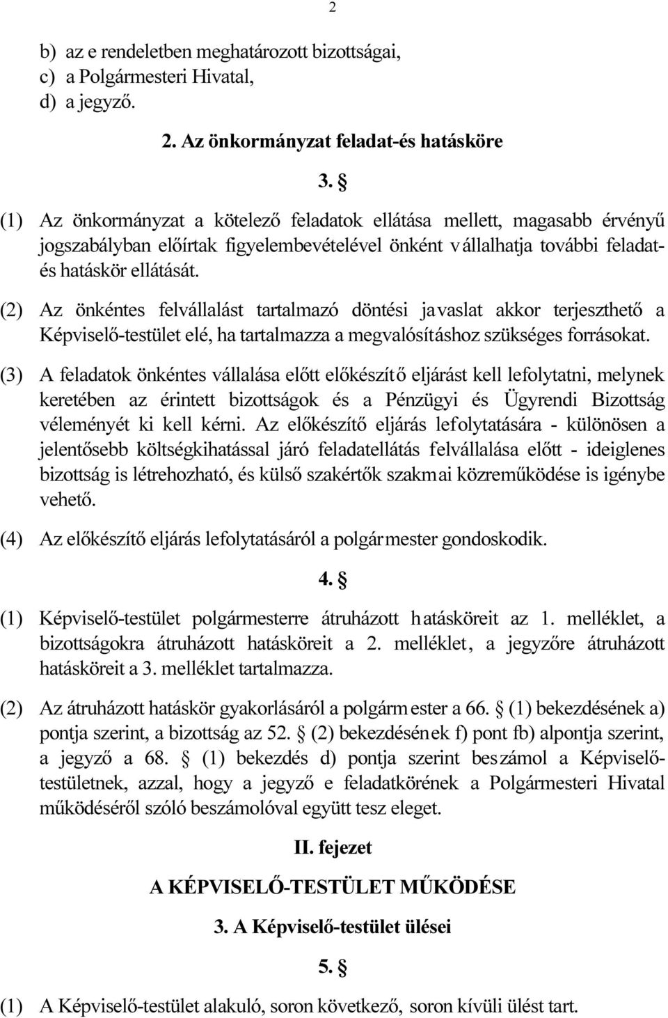 (2) Az önkéntes felvállalást tartalmazó döntési javaslat akkor terjeszthető a Képviselő-testület elé, ha tartalmazza a megvalósításhoz szükséges forrásokat.