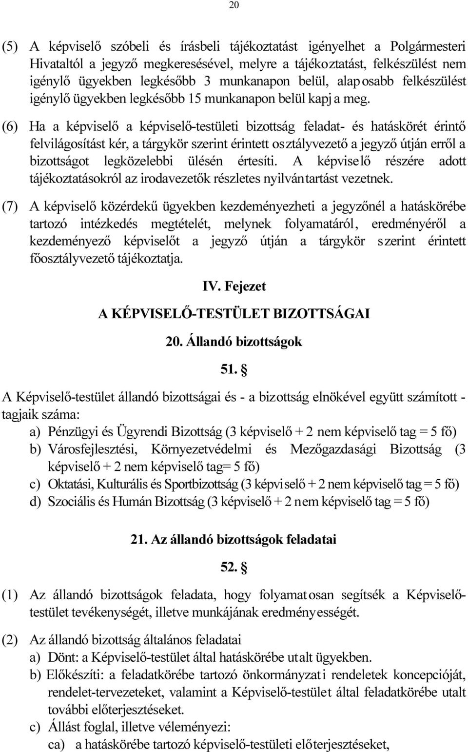 (6) Ha a képviselő a képviselő-testületi bizottság feladat- és hatáskörét érintő felvilágosítást kér, a tárgykör szerint érintett osztályvezető a jegyző útján erről a bizottságot legközelebbi ülésén