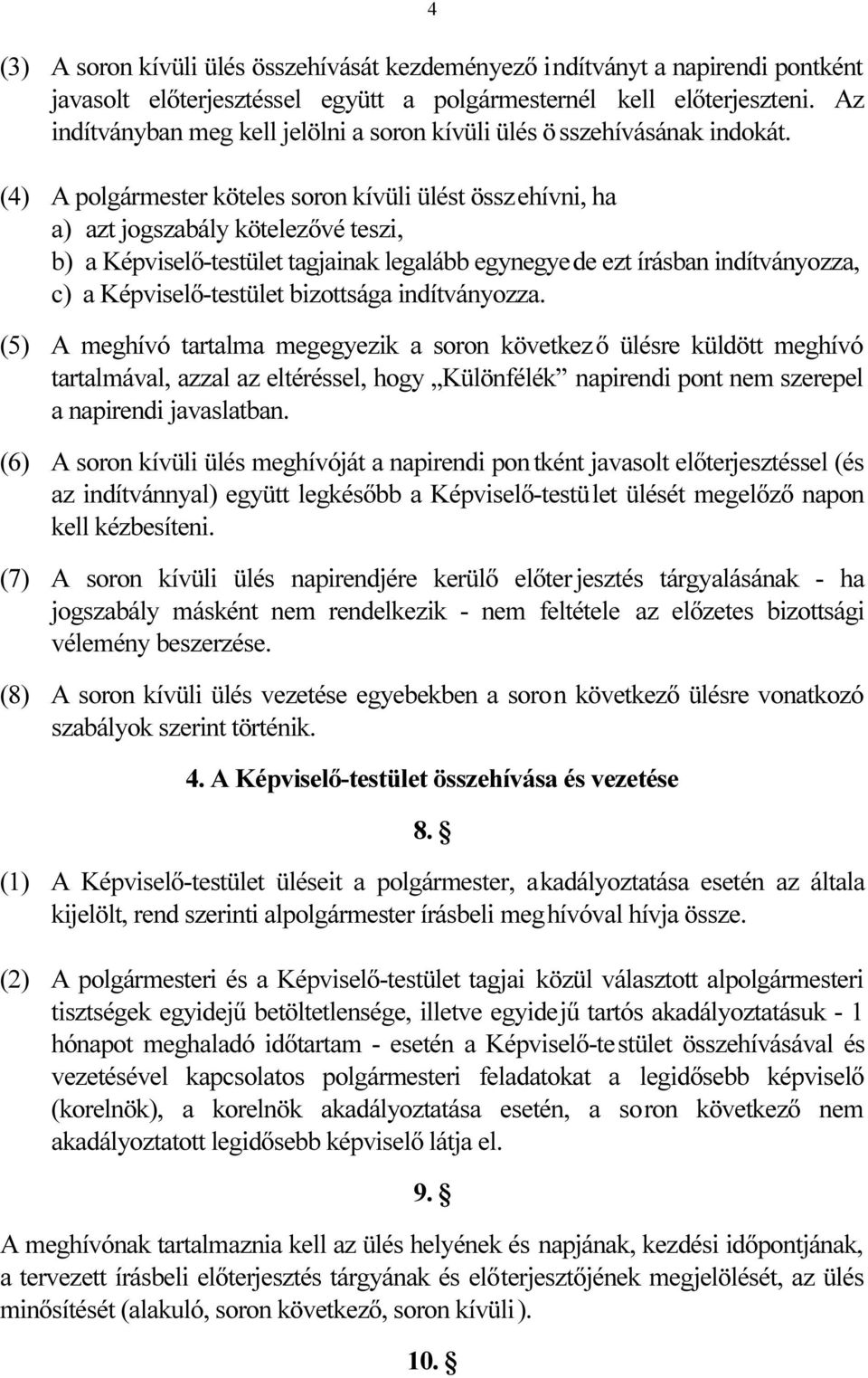 (4) A polgármester köteles soron kívüli ülést összehívni, ha a) azt jogszabály kötelezővé teszi, b) a Képviselő-testület tagjainak legalább egynegyede ezt írásban indítványozza, c) a