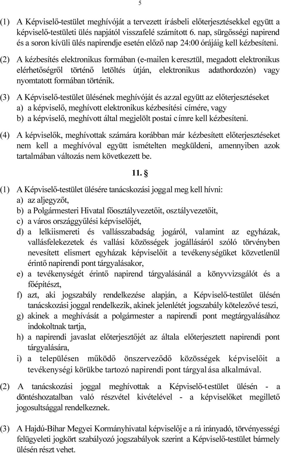 (2) A kézbesítés elektronikus formában (e-mailen keresztül, megadott elektronikus elérhetőségről történő letöltés útján, elektronikus adathordozón) vagy nyomtatott formában történik.