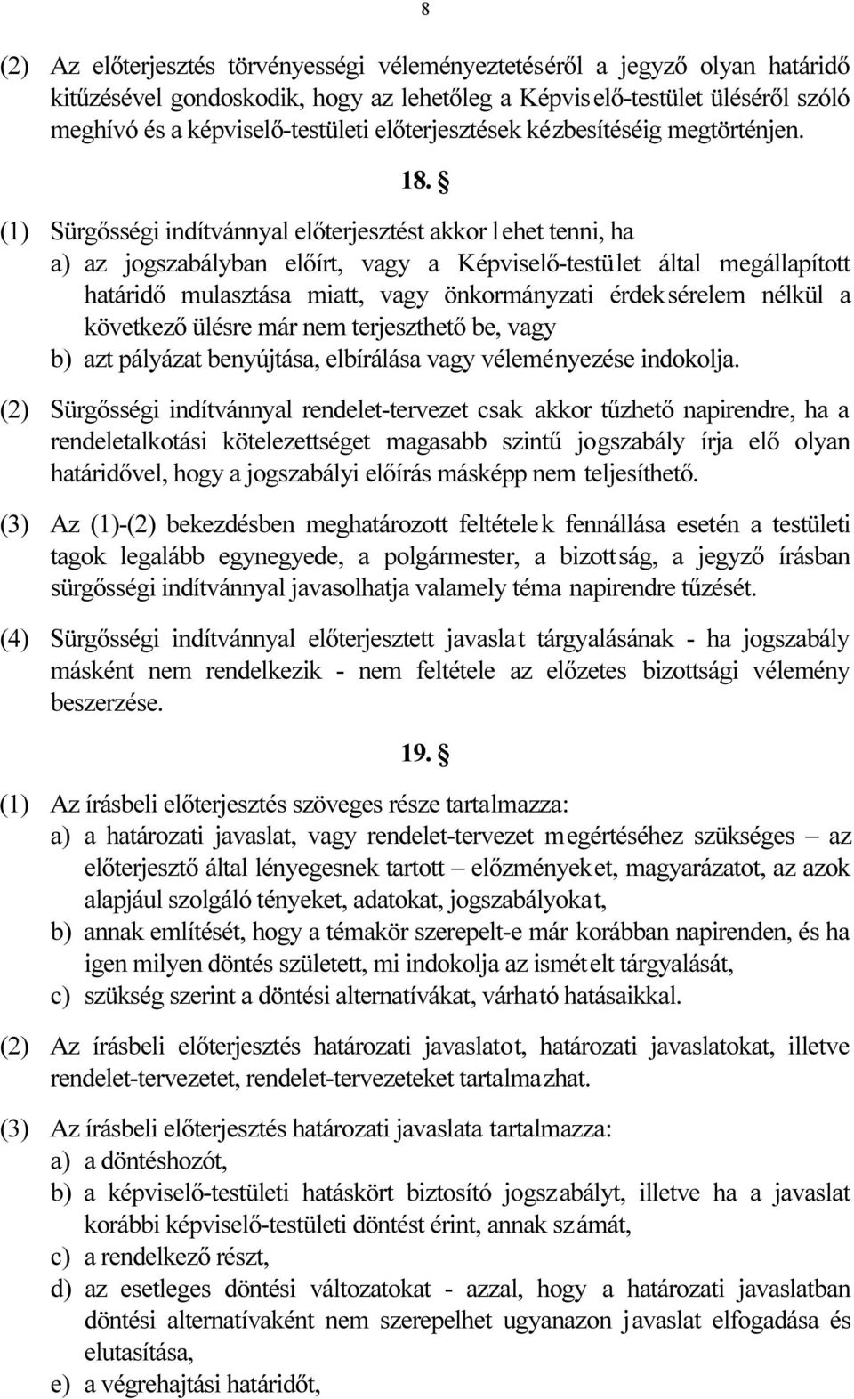 (1) Sürgősségi indítvánnyal előterjesztést akkor lehet tenni, ha a) az jogszabályban előírt, vagy a Képviselő-testület által megállapított határidő mulasztása miatt, vagy önkormányzati érdeksérelem