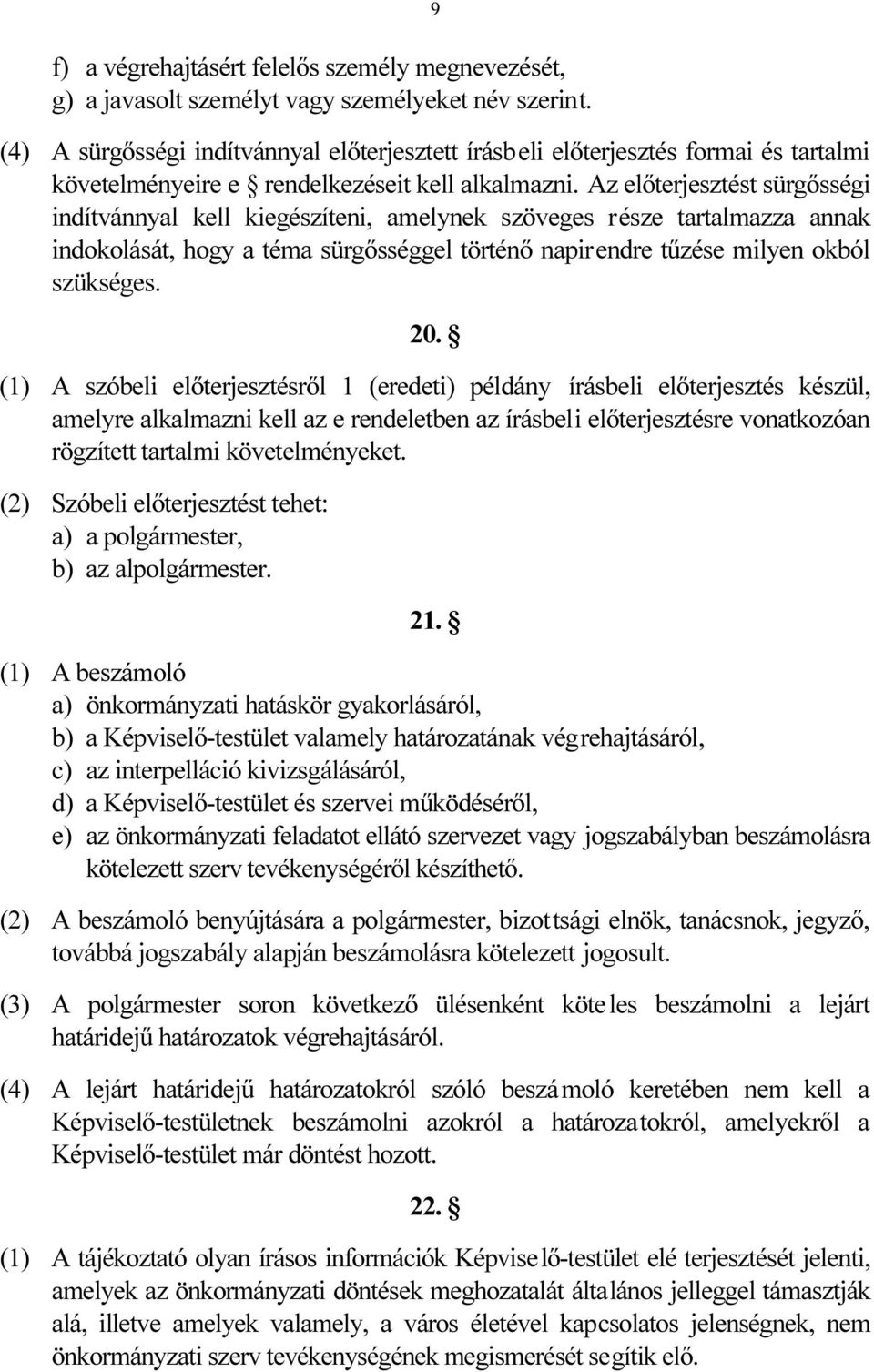 Az előterjesztést sürgősségi indítvánnyal kell kiegészíteni, amelynek szöveges része tartalmazza annak indokolását, hogy a téma sürgősséggel történő napirendre tűzése milyen okból szükséges. 20.