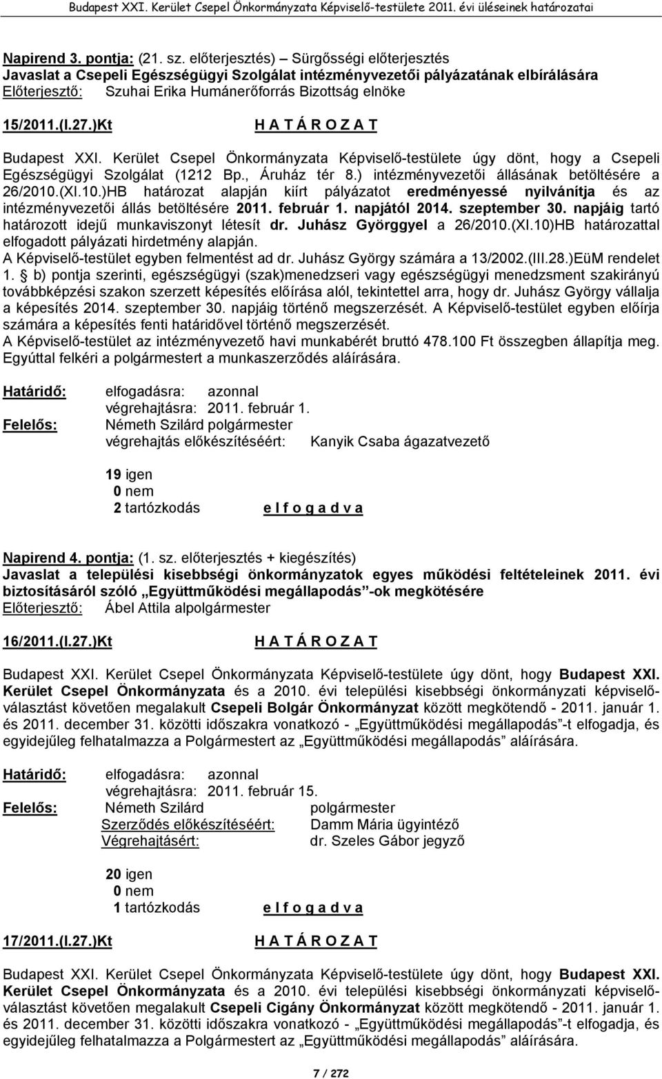 )Kt Budapest XXI. Kerület Csepel Önkormányzata Képviselő-testülete úgy dönt, hogy a Csepeli Egészségügyi Szolgálat (1212 Bp., Áruház tér 8.) intézményvezetői állásának betöltésére a 26/2010.