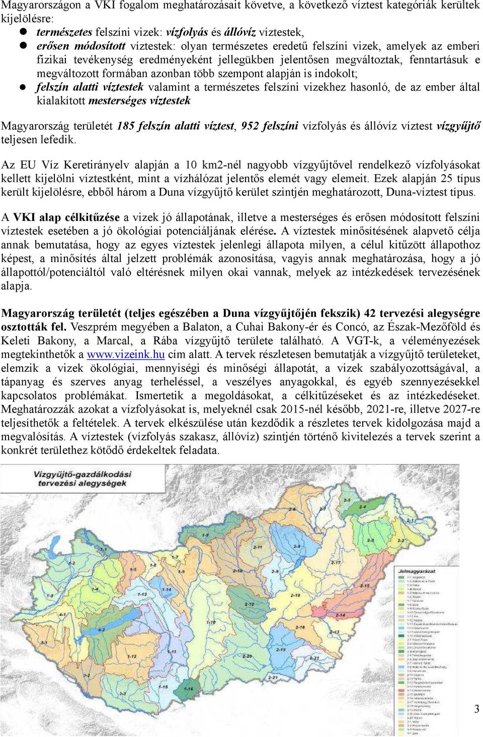 is indokolt; felszín alatti víztestek valamint a természetes felszíni vizekhez hasonló, de az ember által kialakított mesterséges víztestek Magyarország területét 185 felszín alatti víztest, 952