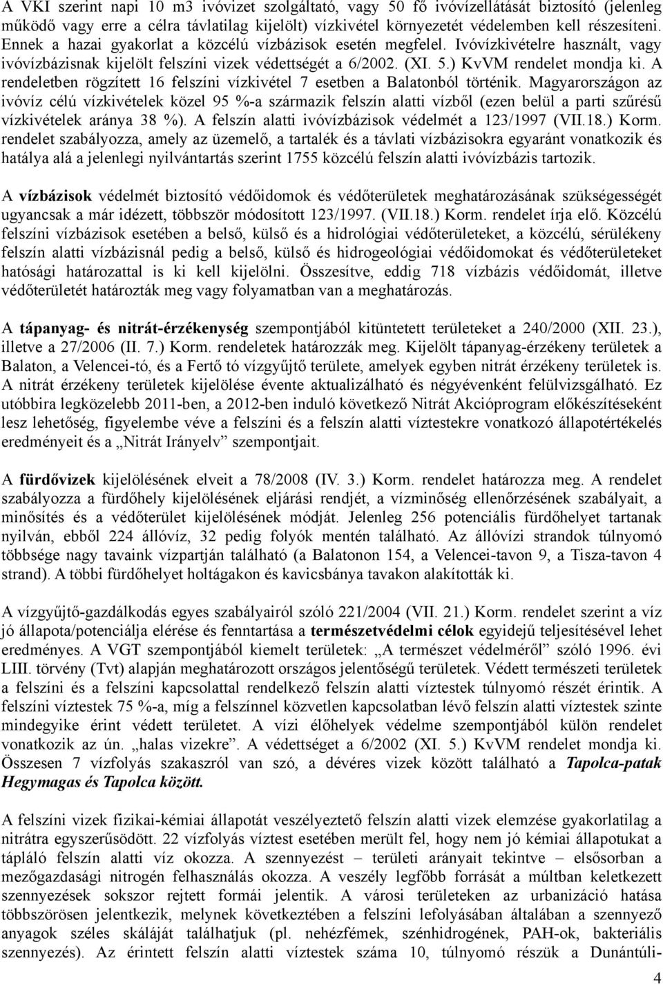 A rendeletben rögzített 16 felszíni vízkivétel 7 esetben a Balatonból történik.