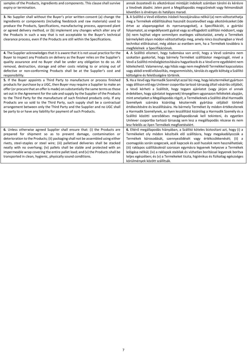 manufacturing process, approved plant or agreed delivery method, or (b) implement any changes which alter any of the Products in such a way that is not acceptable to the Buyer s technical clearance