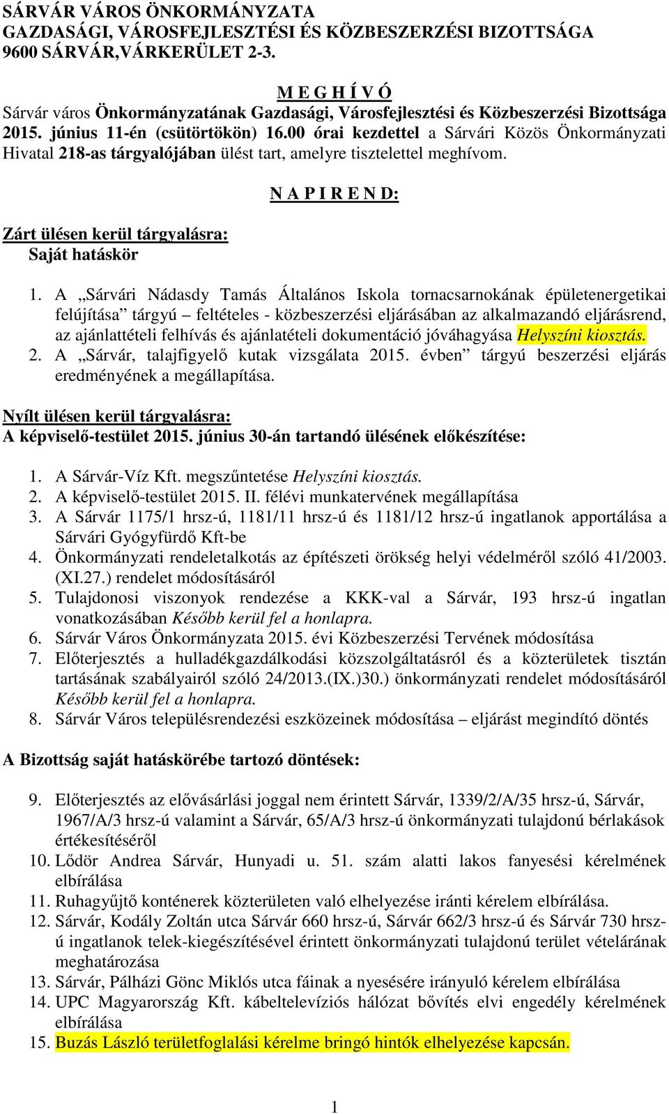 00 órai kezdettel a Sárvári Közös Önkormányzati Hivatal 218-as tárgyalójában ülést tart, amelyre tisztelettel meghívom. Zárt ülésen kerül tárgyalásra: Saját hatáskör N A P I R E N D: 1.