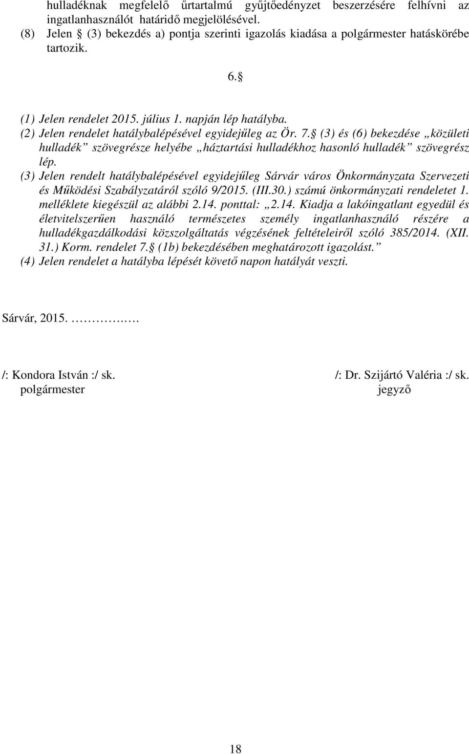 (2) Jelen rendelet hatálybalépésével egyidejűleg az Ör. 7. (3) és (6) bekezdése közületi hulladék szövegrésze helyébe háztartási hulladékhoz hasonló hulladék szövegrész lép.