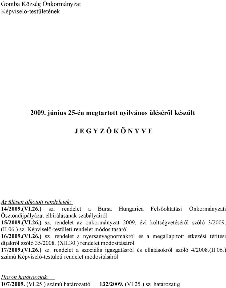 (VI.26.) sz. rendelet a nyersanyagnormákról és a megállapított étkezési térítési díjakról szóló 35/2008. (XII.30.) rendelet módosításáról 17/2009.(VI.26.) sz. rendelet a szociális igazgatásról és ellátásokról szóló 4/2008.