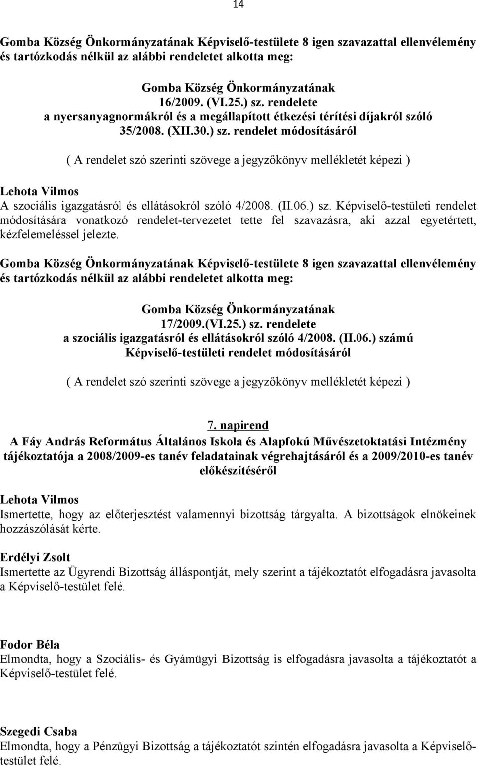 rendelet módosításáról ( A rendelet szó szerinti szövege a jegyzőkönyv mellékletét képezi ) A szociális igazgatásról és ellátásokról szóló 4/2008. (II.06.) sz.