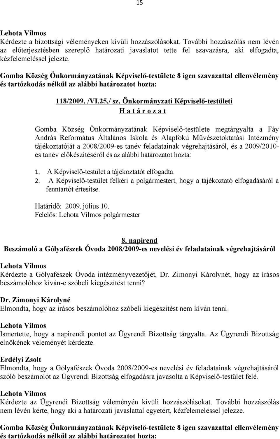 Gomba Község Önkormányzatának Képviselő-testülete 8 igen szavazattal ellenvélemény és tartózkodás nélkül az alábbi határozatot hozta: 118/2009. /VI.25./ sz.