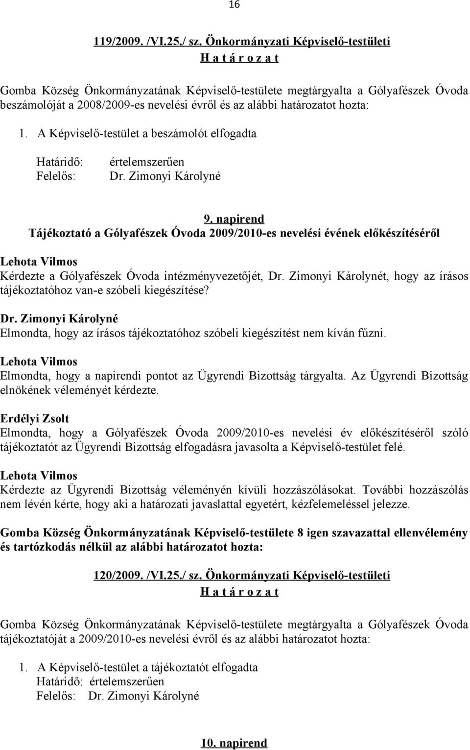 A Képviselő-testület a beszámolót elfogadta Határidő: Felelős: értelemszerűen Dr. Zimonyi Károlyné 9.