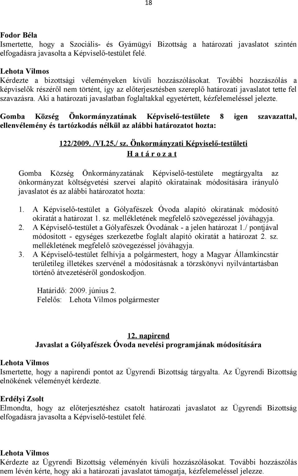 Aki a határozati javaslatban foglaltakkal egyetértett, kézfelemeléssel jelezte.