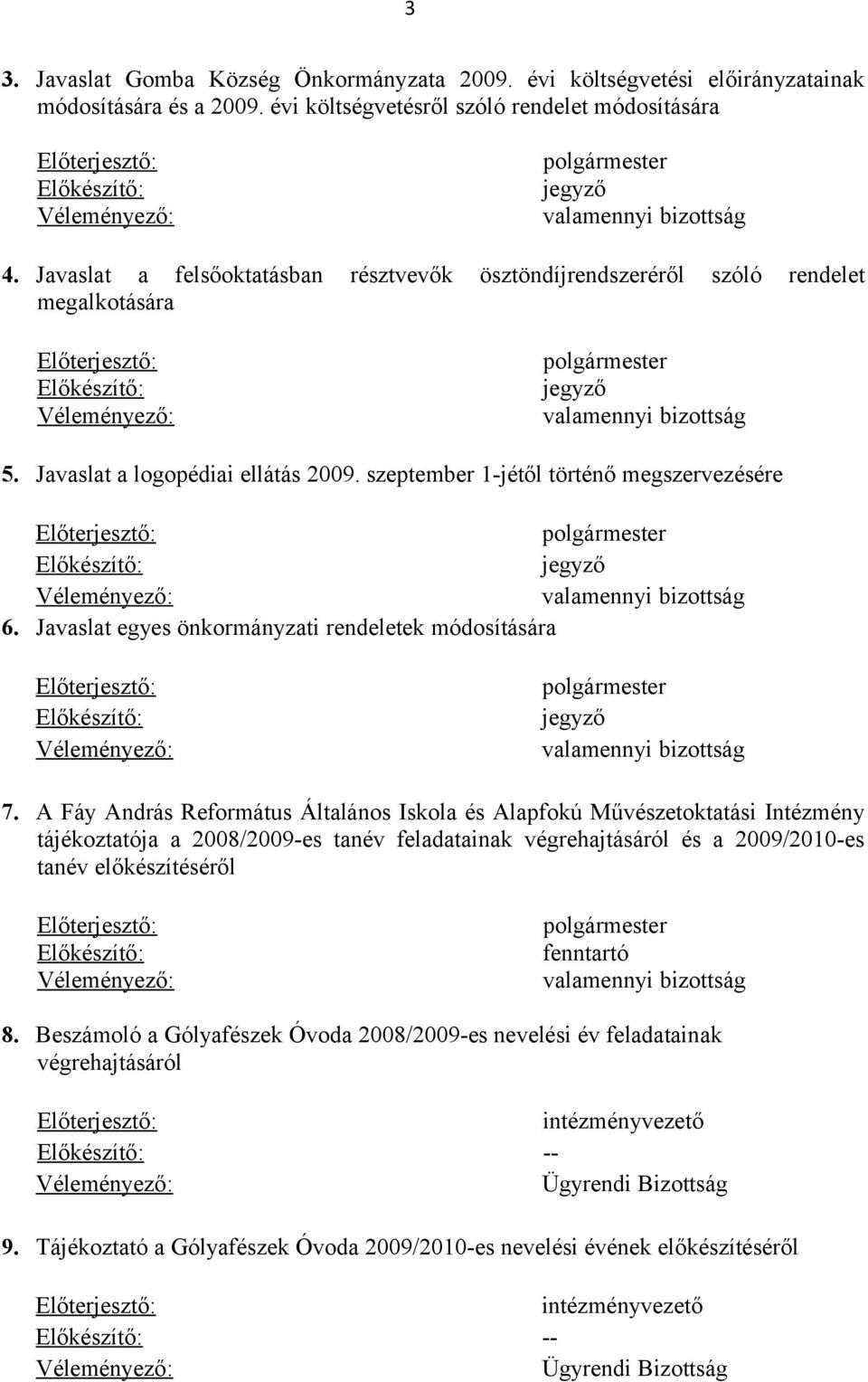 Javaslat a felsőoktatásban résztvevők ösztöndíjrendszeréről szóló rendelet megalkotására Előkészítő: polgármester jegyző valamennyi bizottság 5. Javaslat a logopédiai ellátás 2009.