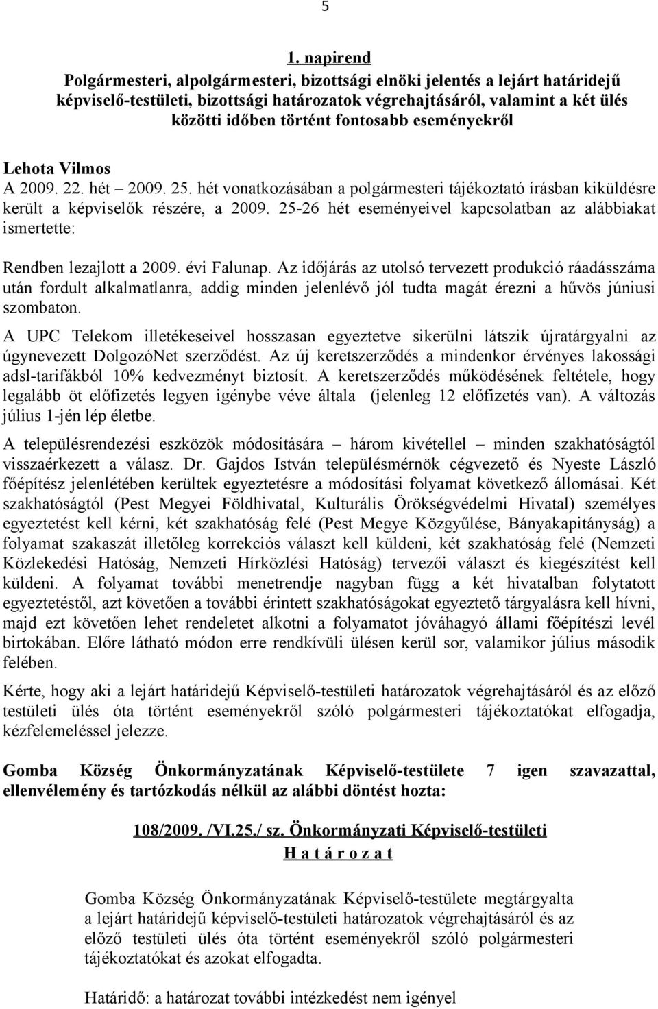 25-26 hét eseményeivel kapcsolatban az alábbiakat ismertette: Rendben lezajlott a 2009. évi Falunap.